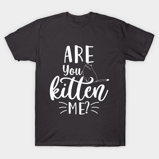 Are You Kitten Me T-shirt Gift T-Shirt by Chichid_Clothes